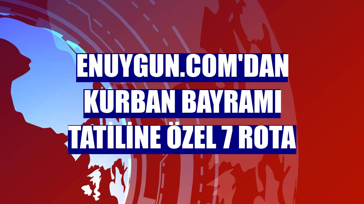 Enuygun.com'dan Kurban Bayramı tatiline özel 7 rota