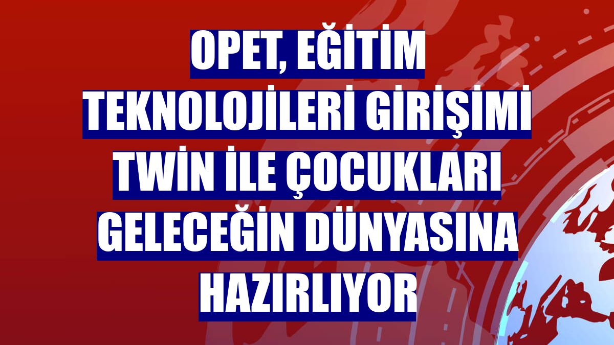 OPET, eğitim teknolojileri girişimi Twin ile çocukları geleceğin dünyasına hazırlıyor