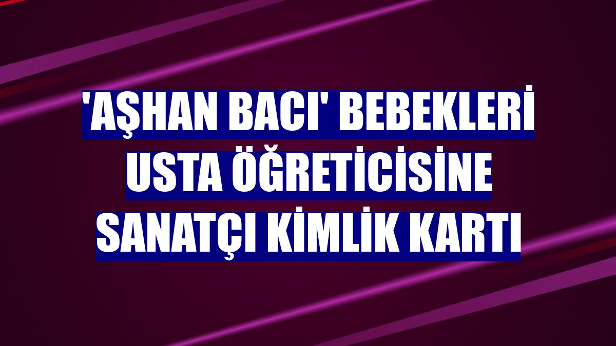 'Aşhan Bacı' bebekleri usta öğreticisine sanatçı kimlik kartı