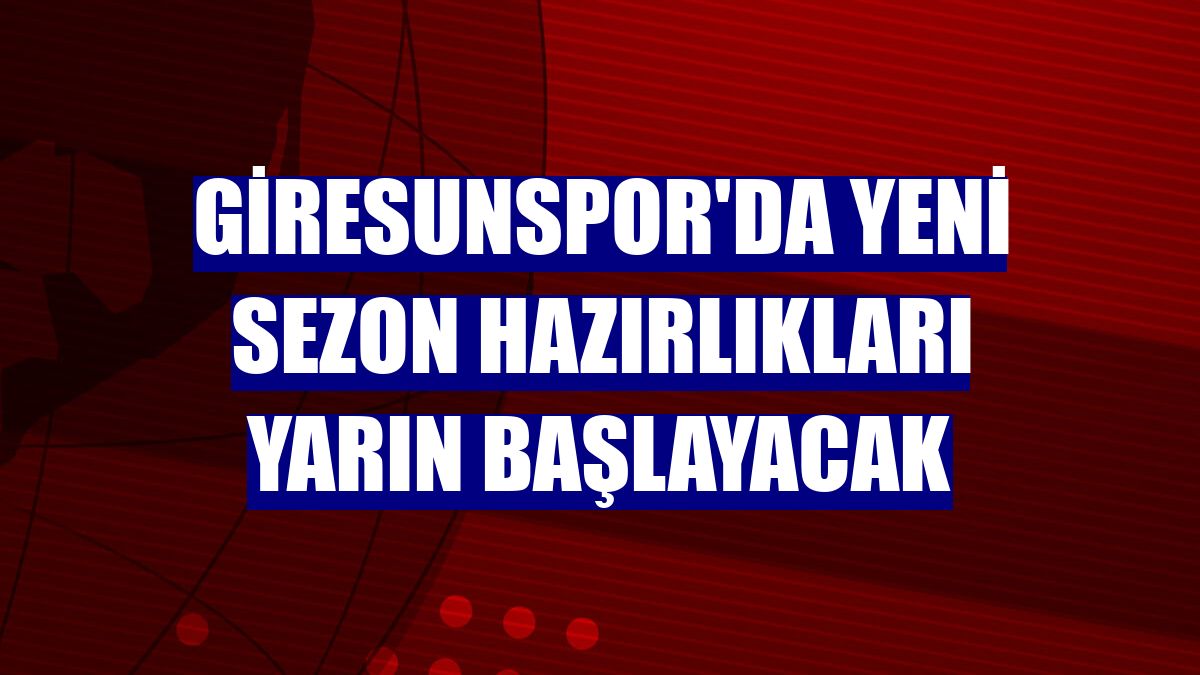 Giresunspor'da yeni sezon hazırlıkları yarın başlayacak