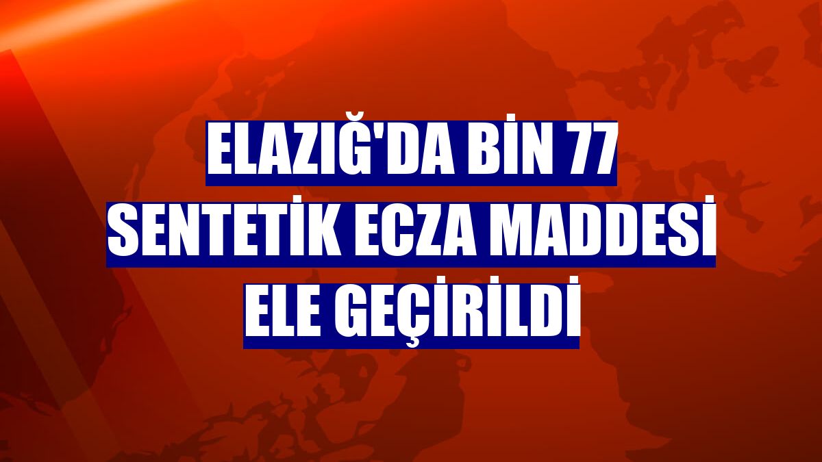 Elazığ'da bin 77 sentetik ecza maddesi ele geçirildi