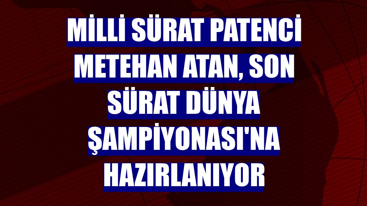 Milli sürat patenci Metehan Atan, son sürat Dünya Şampiyonası'na hazırlanıyor