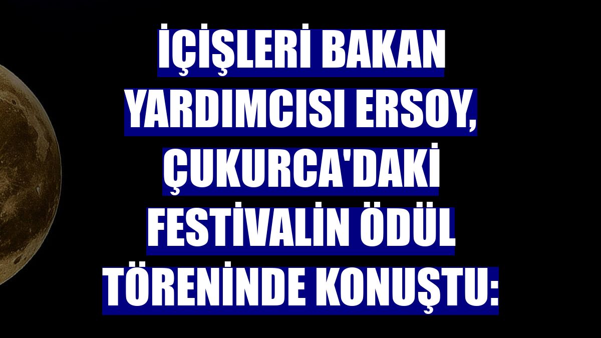 İçişleri Bakan Yardımcısı Ersoy, Çukurca'daki festivalin ödül töreninde konuştu: