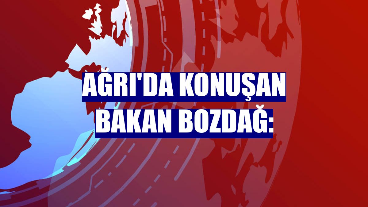 Ağrı'da konuşan Bakan Bozdağ: