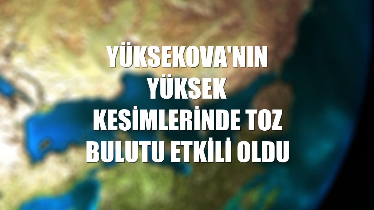 Yüksekova'nın yüksek kesimlerinde toz bulutu etkili oldu