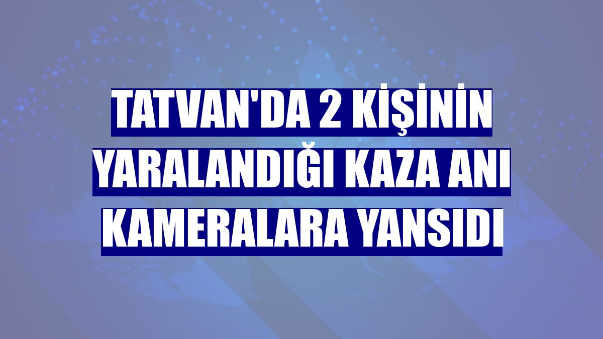 Tatvan'da 2 kişinin yaralandığı kaza anı kameralara yansıdı
