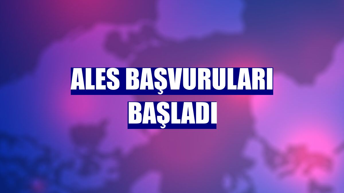 ALES başvuruları başladı
