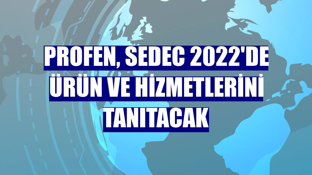 Profen, SEDEC 2022'de ürün ve hizmetlerini tanıtacak