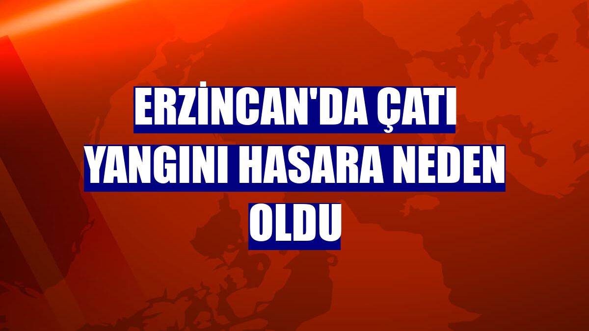 Erzincan'da çatı yangını hasara neden oldu