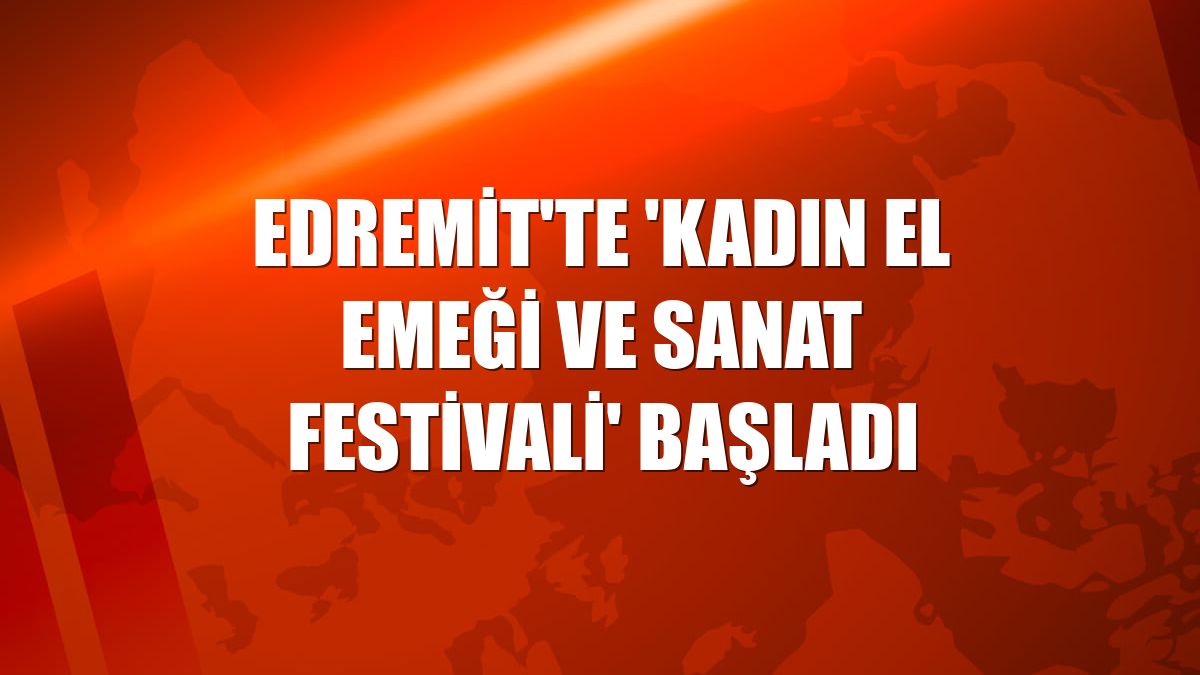 Edremit'te 'Kadın El Emeği ve Sanat Festivali' başladı