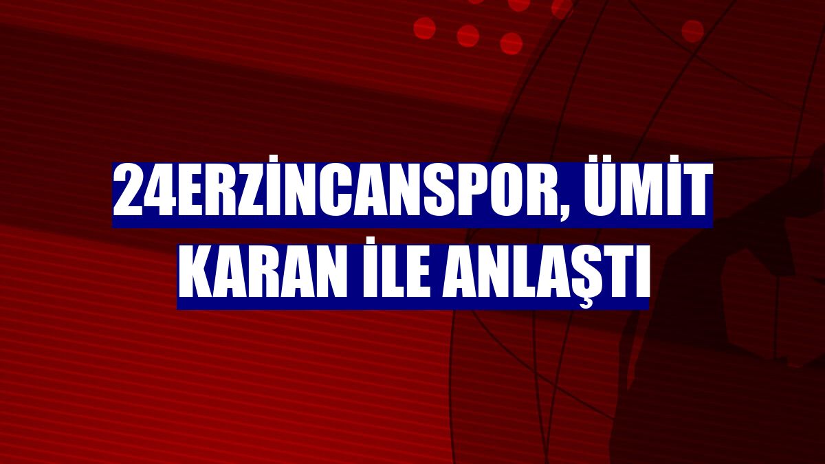 24Erzincanspor, Ümit Karan ile anlaştı