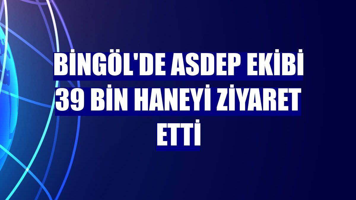 Bingöl'de ASDEP ekibi 39 bin haneyi ziyaret etti