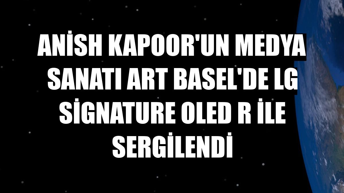 Anish Kapoor'un medya sanatı art Basel'de LG Signature OLED R ile sergilendi