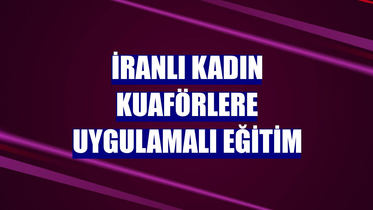 İranlı kadın kuaförlere uygulamalı eğitim