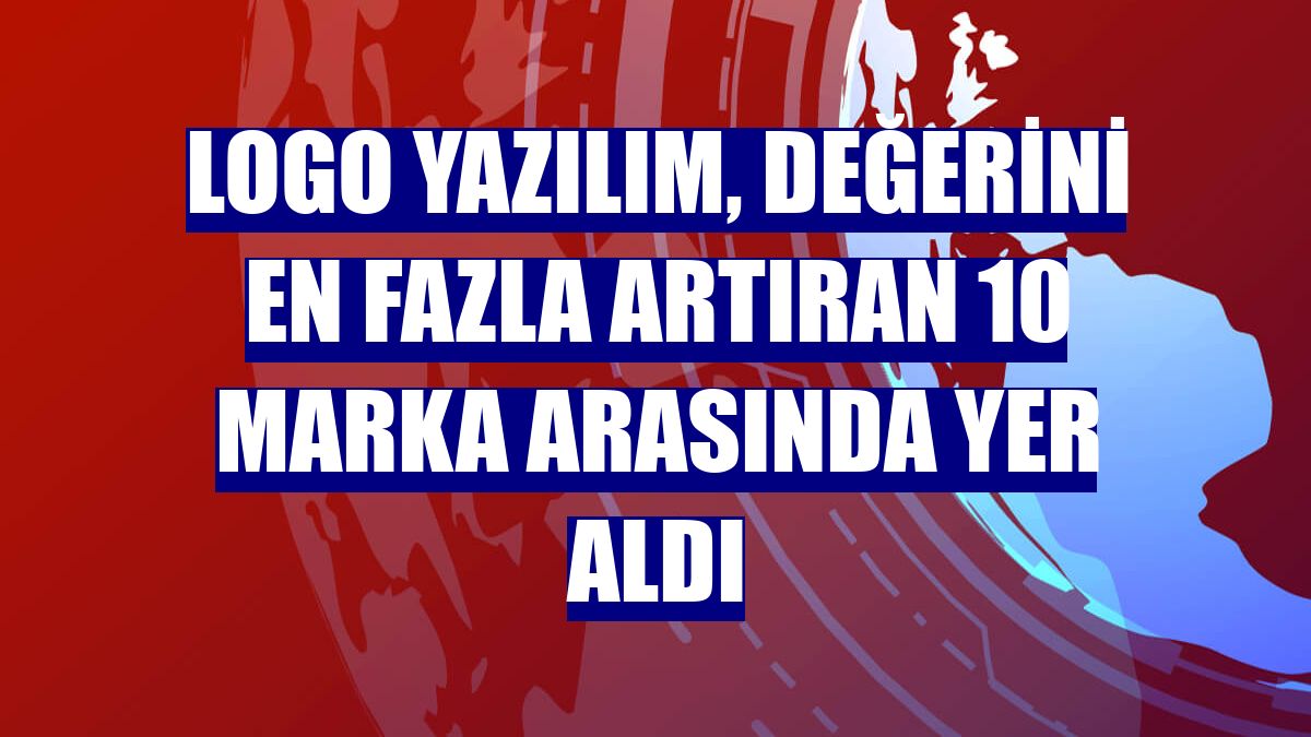 Logo Yazılım, değerini en fazla artıran 10 marka arasında yer aldı