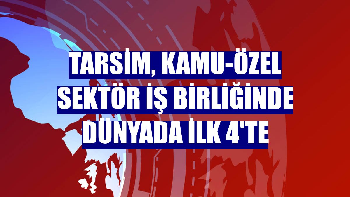TARSİM, kamu-özel sektör iş birliğinde dünyada ilk 4'te