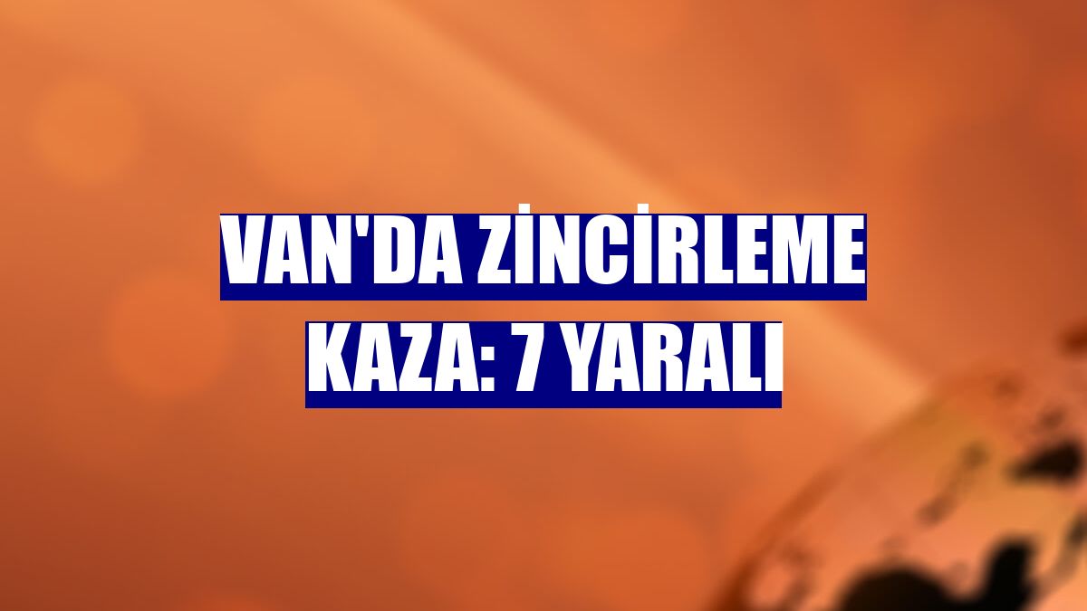 Van'da zincirleme kaza: 7 yaralı