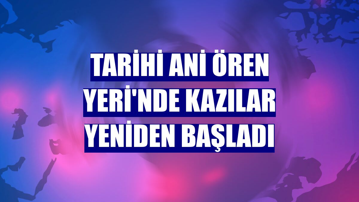 Tarihi Ani Ören Yeri'nde kazılar yeniden başladı