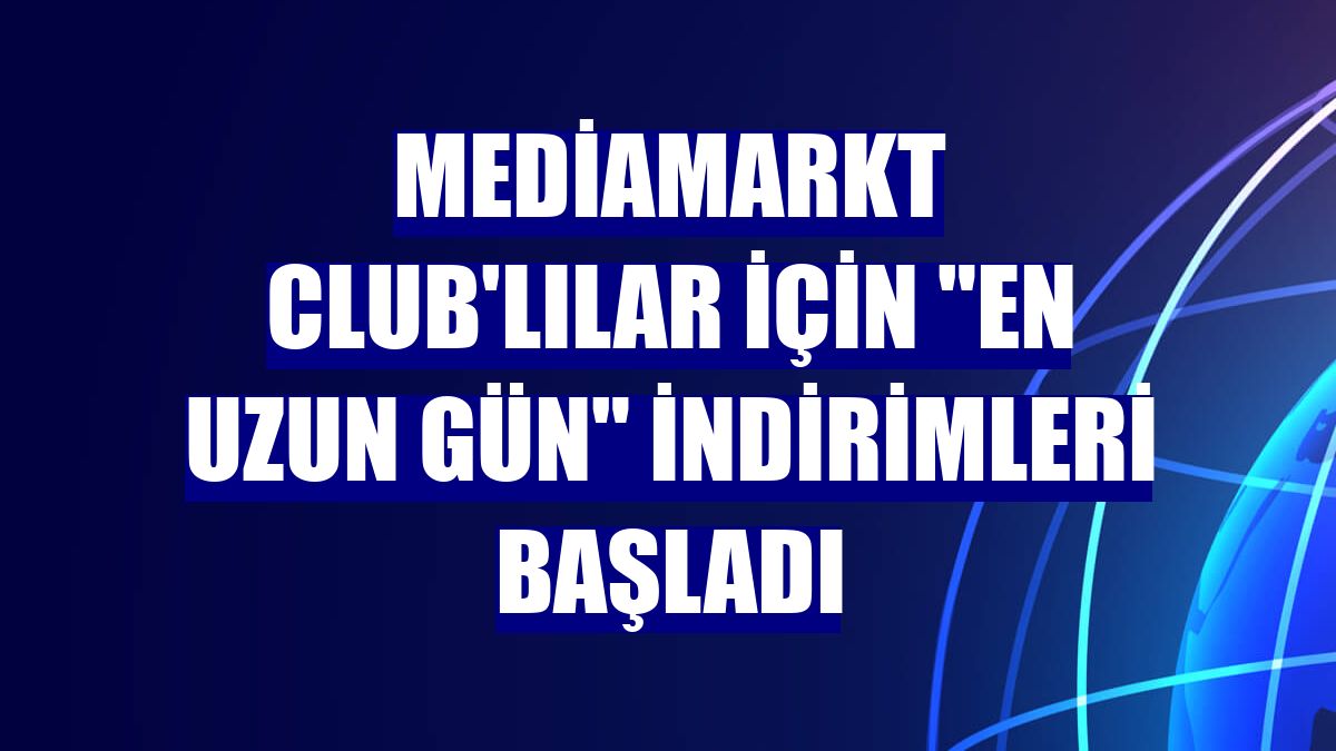 MediaMarkt CLUB'lılar için "En uzun gün" indirimleri başladı