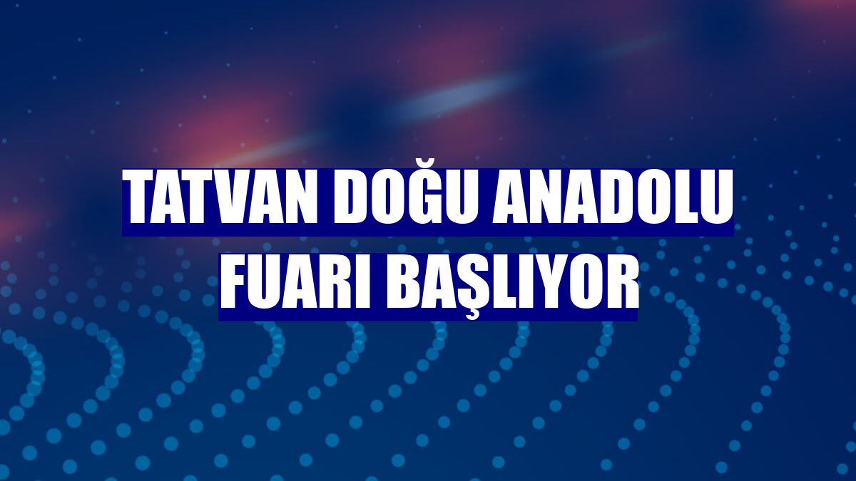 Tatvan Doğu Anadolu Fuarı başlıyor