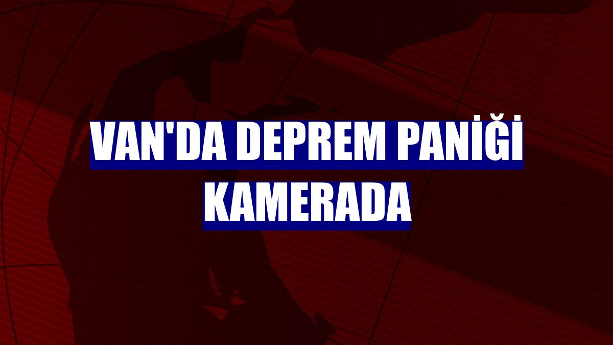 Van'da deprem paniği kamerada