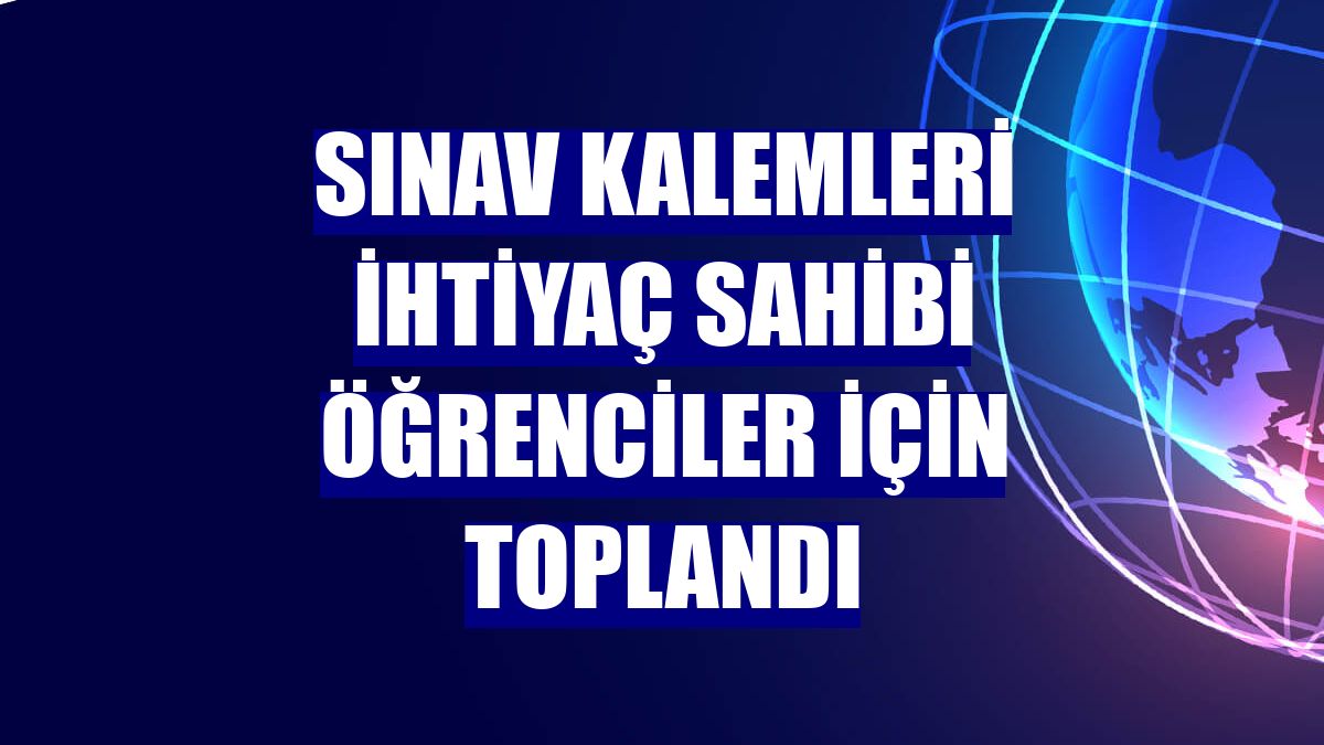 Sınav kalemleri ihtiyaç sahibi öğrenciler için toplandı