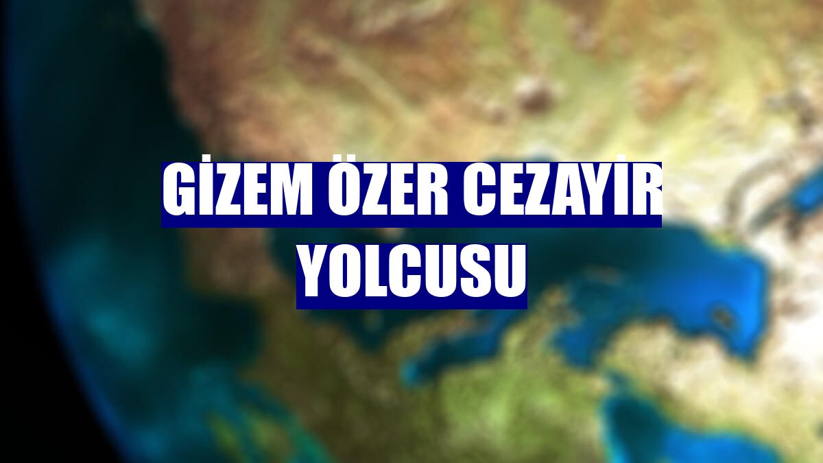 Gizem Özer Cezayir yolcusu