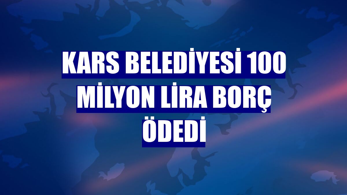 Kars Belediyesi 100 milyon lira borç ödedi