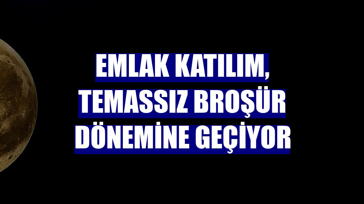 Emlak Katılım, temassız broşür dönemine geçiyor