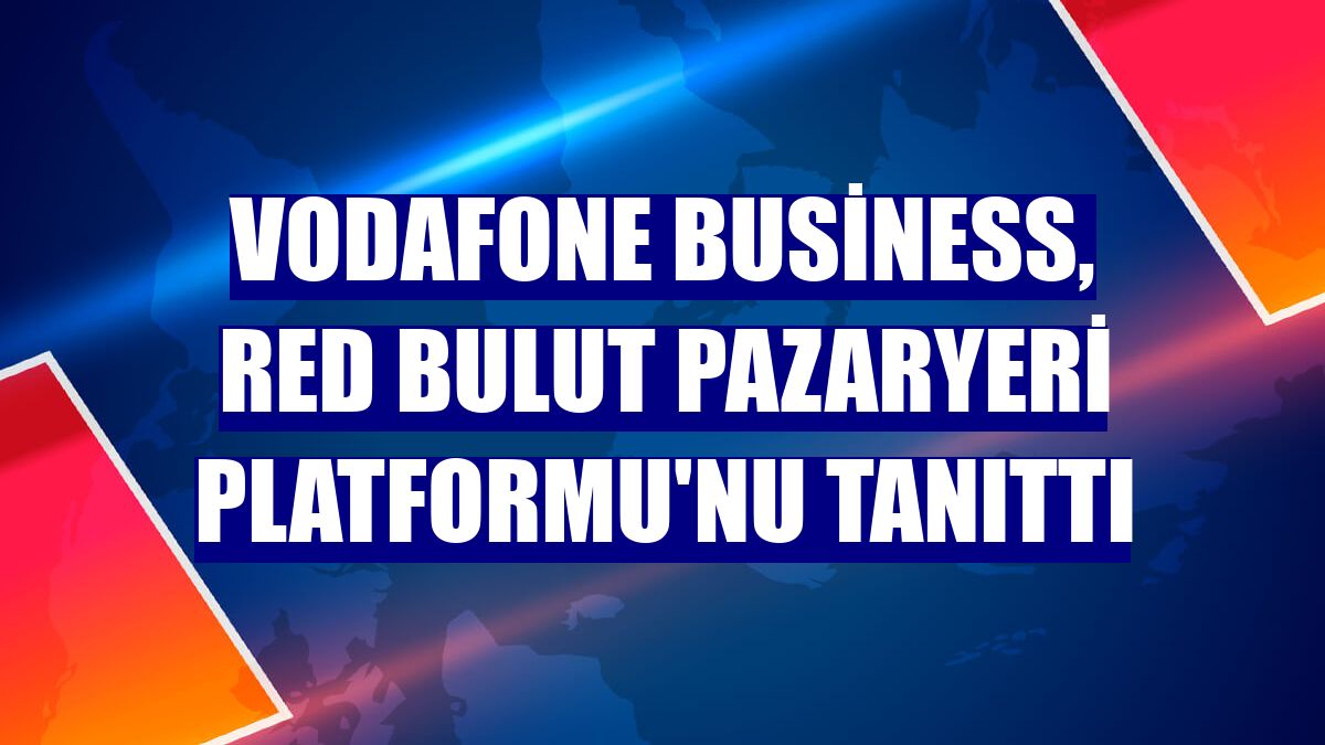 Vodafone Business, Red Bulut Pazaryeri Platformu'nu tanıttı