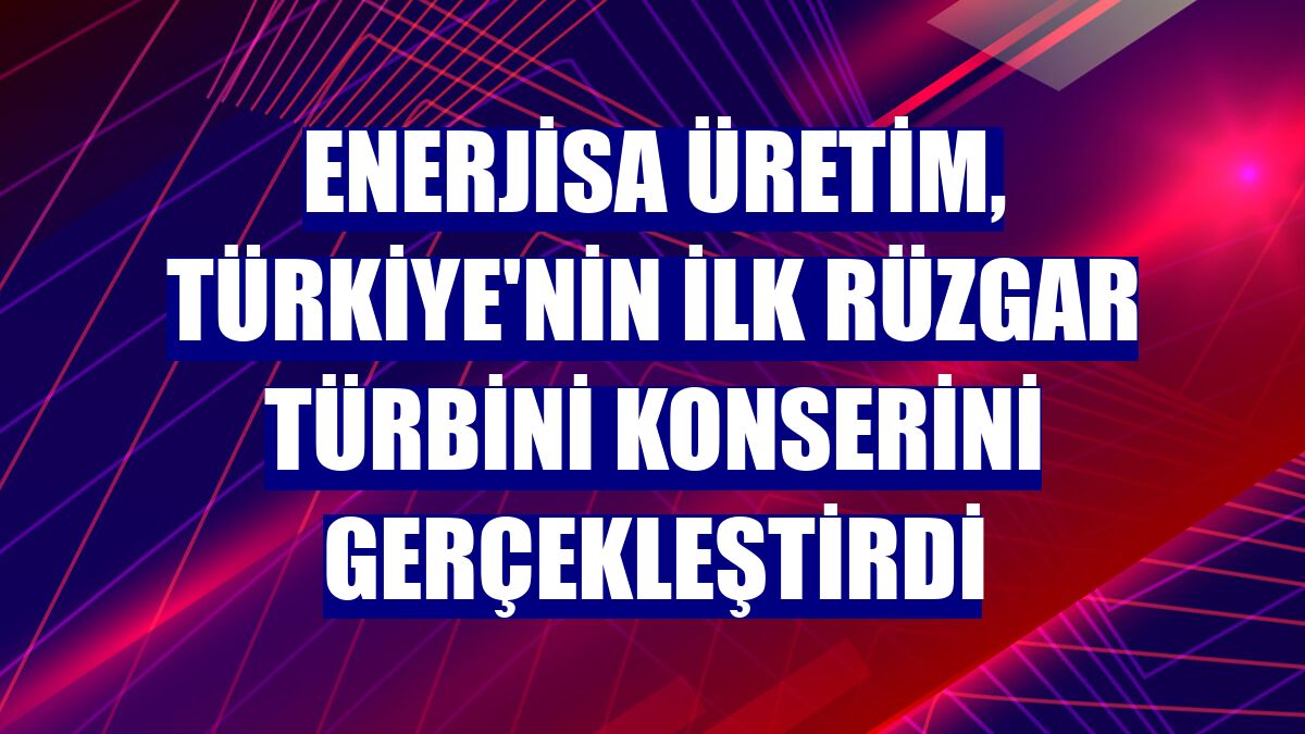 Enerjisa Üretim, Türkiye'nin ilk rüzgar türbini konserini gerçekleştirdi