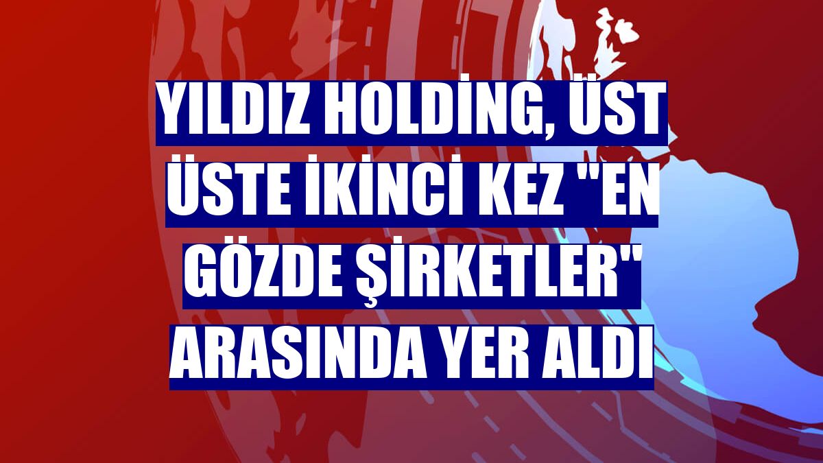 Yıldız Holding, üst üste ikinci kez "En Gözde Şirketler" arasında yer aldı