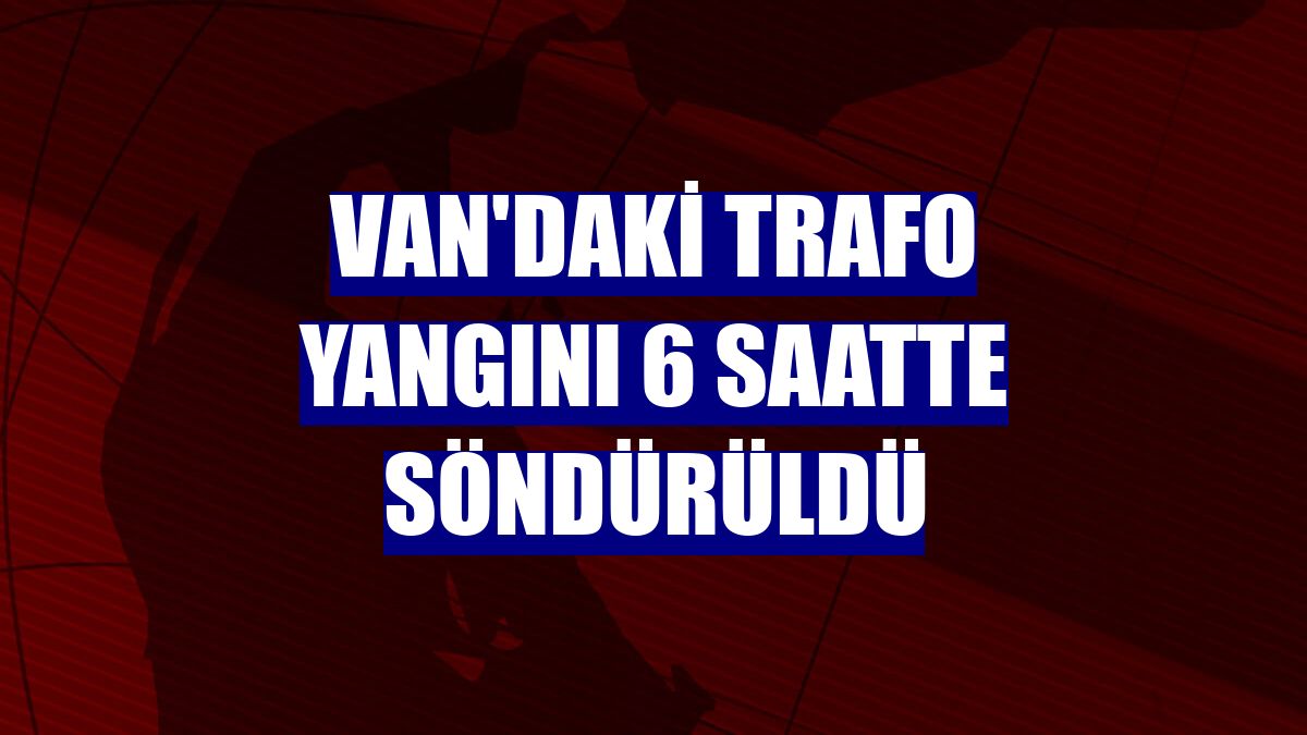 Van'daki trafo yangını 6 saatte söndürüldü