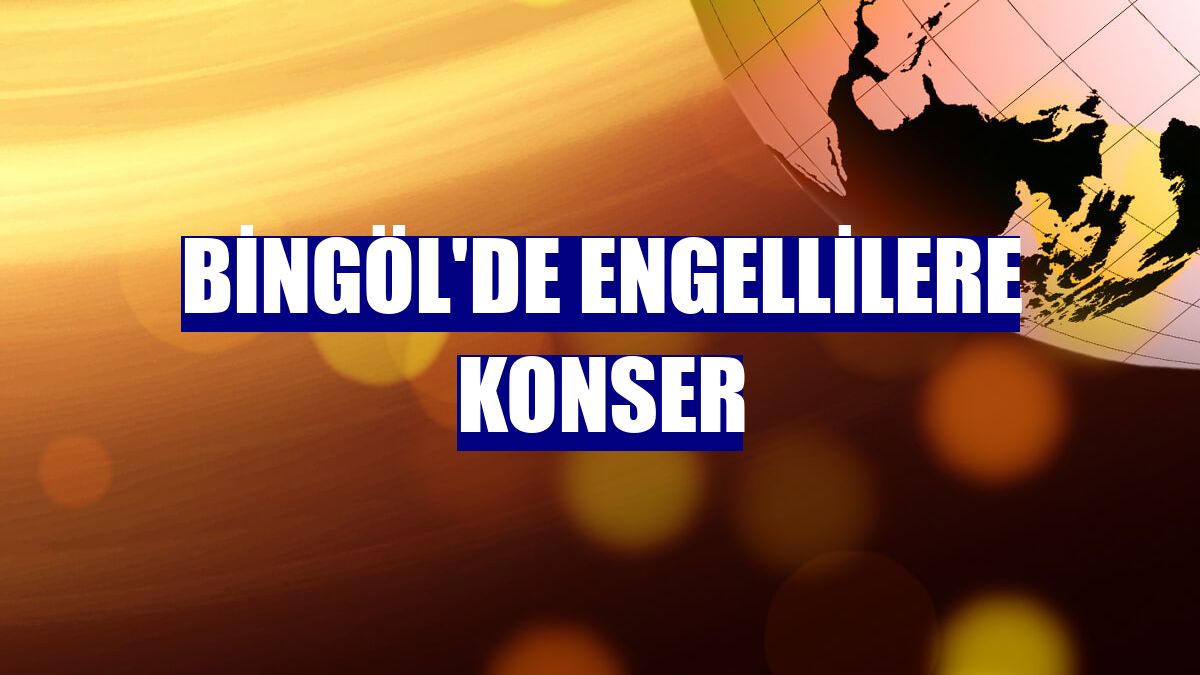 Bingöl'de engellilere konser