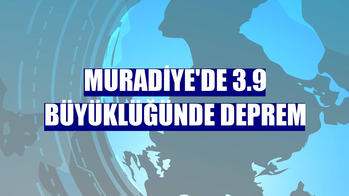 Muradiye'de 3.9 büyüklüğünde deprem