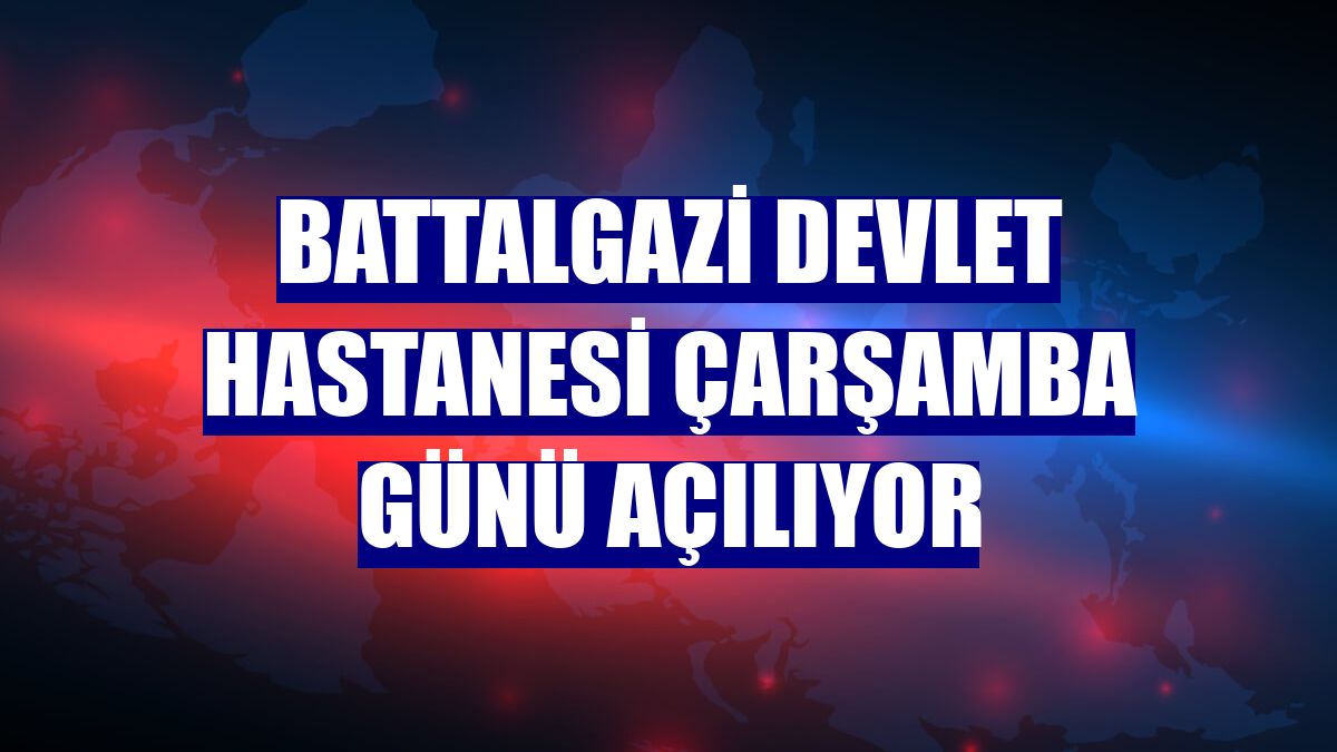 Battalgazi Devlet Hastanesi Çarşamba günü açılıyor