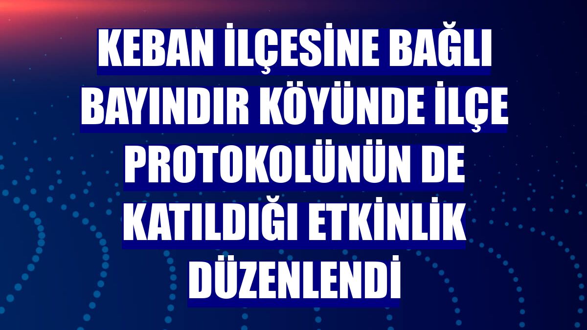 Keban ilçesine bağlı Bayındır köyünde ilçe protokolünün de katıldığı etkinlik düzenlendi