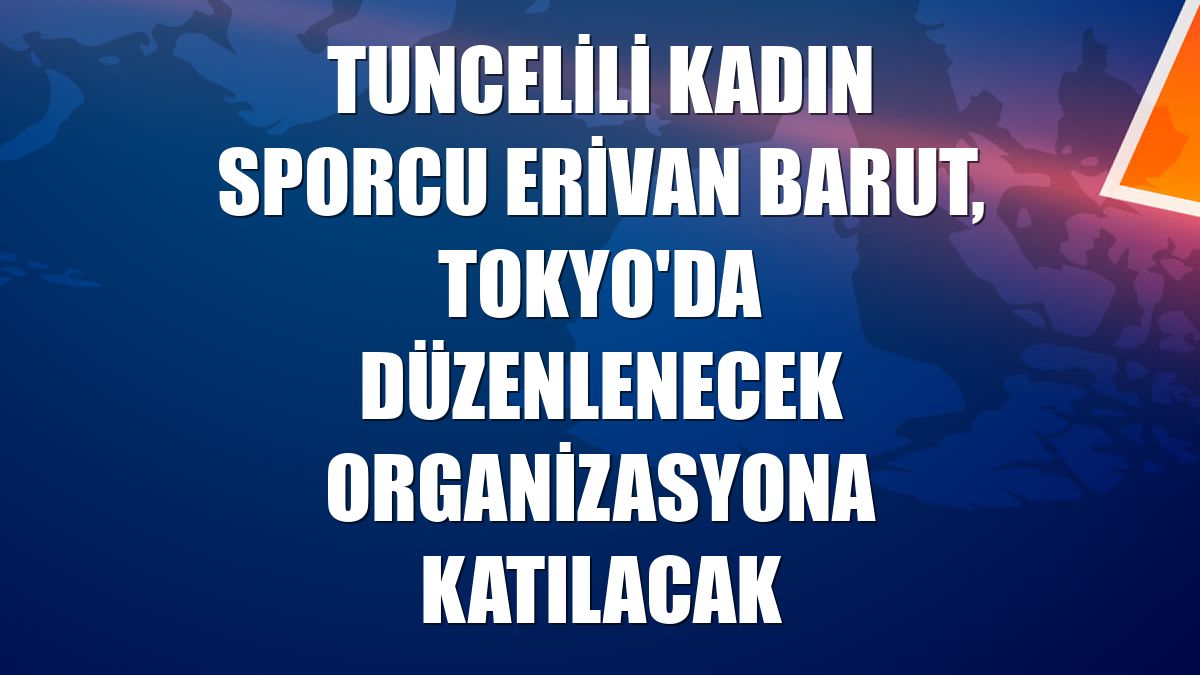 Tuncelili kadın sporcu Erivan Barut, Tokyo'da düzenlenecek organizasyona katılacak