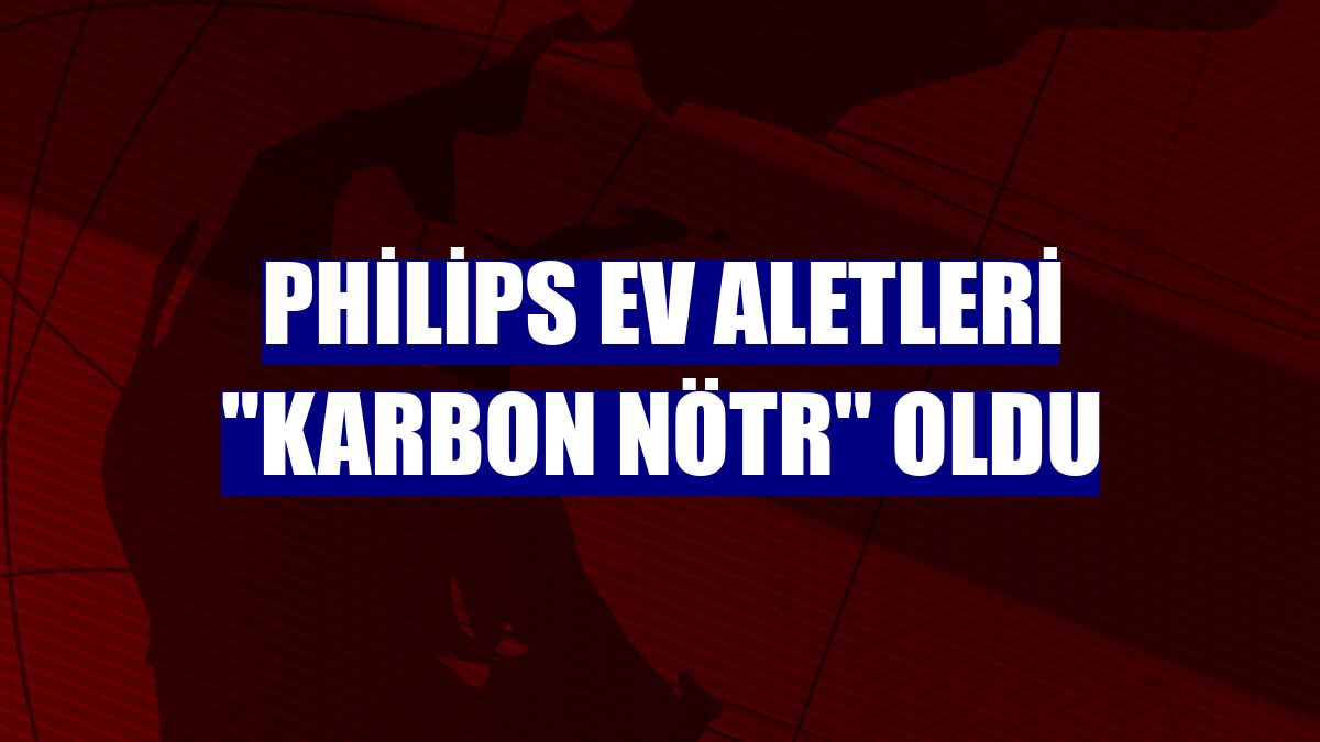 Philips Ev Aletleri "karbon nötr" oldu