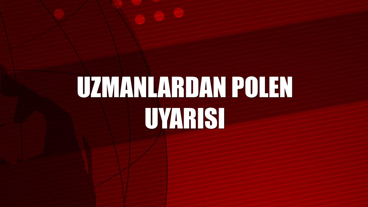 Uzmanlardan polen uyarısı