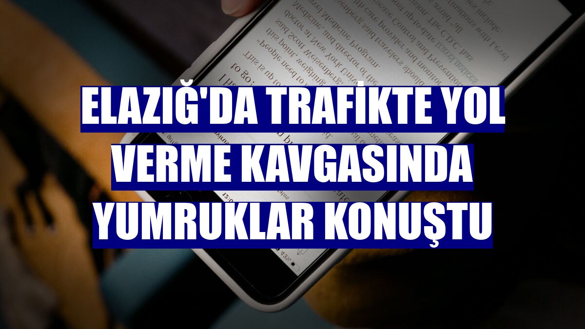 Elazığ'da trafikte yol verme kavgasında yumruklar konuştu