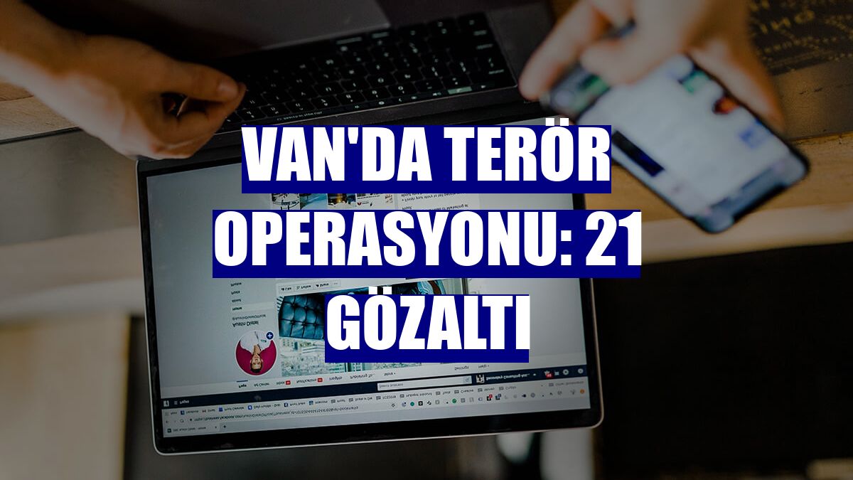 Van'da terör operasyonu: 21 gözaltı