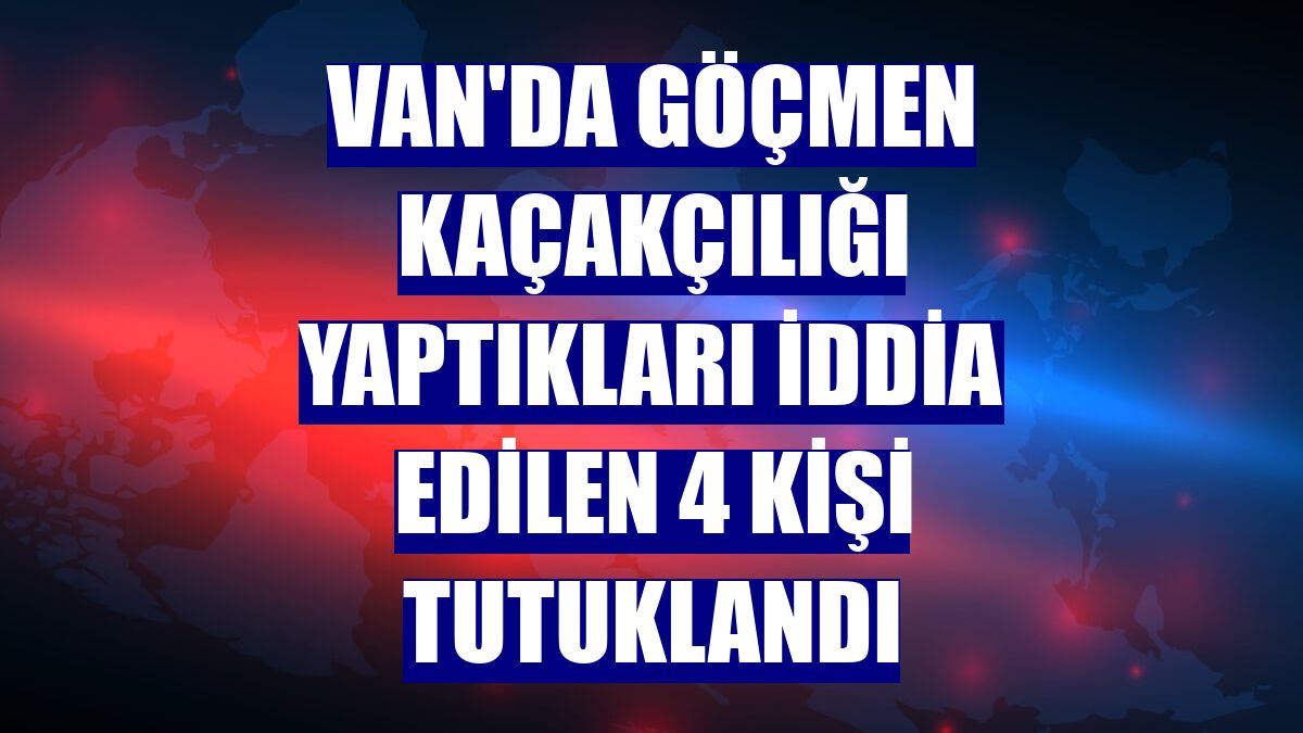 Van'da göçmen kaçakçılığı yaptıkları iddia edilen 4 kişi tutuklandı