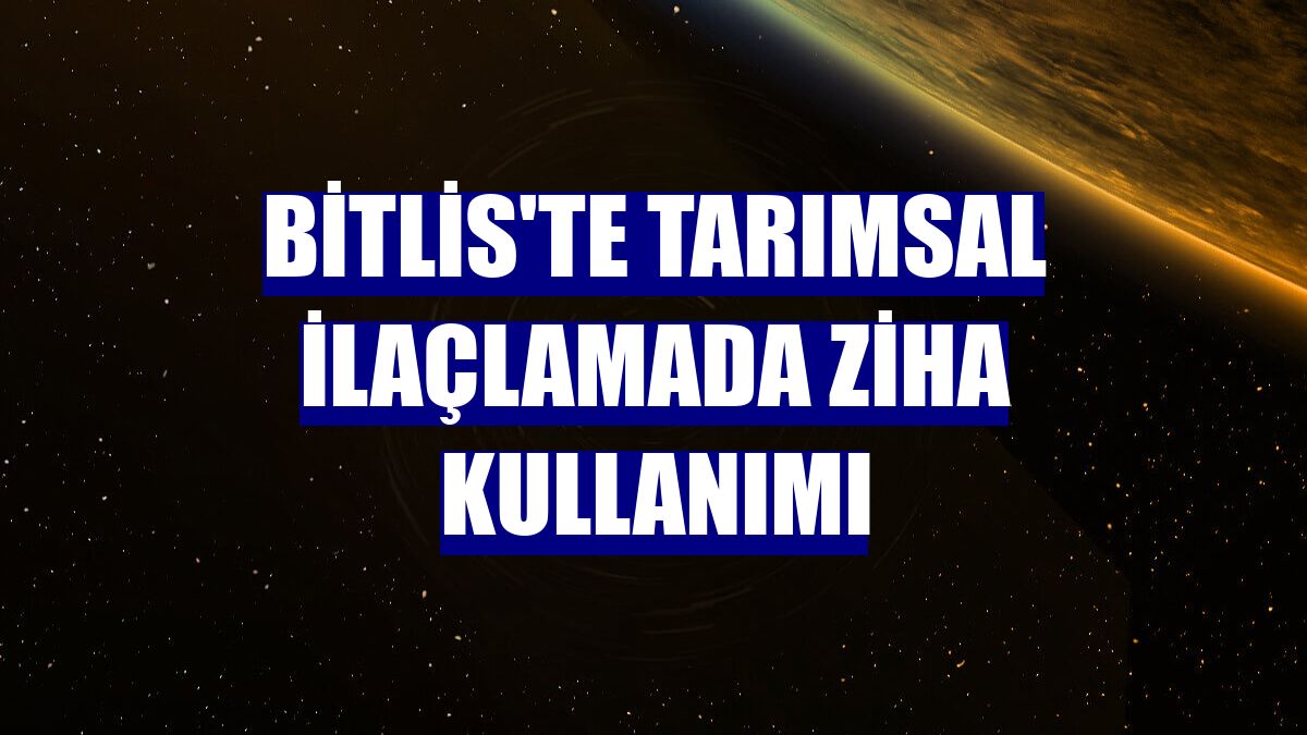 Bitlis'te tarımsal ilaçlamada ZİHA kullanımı