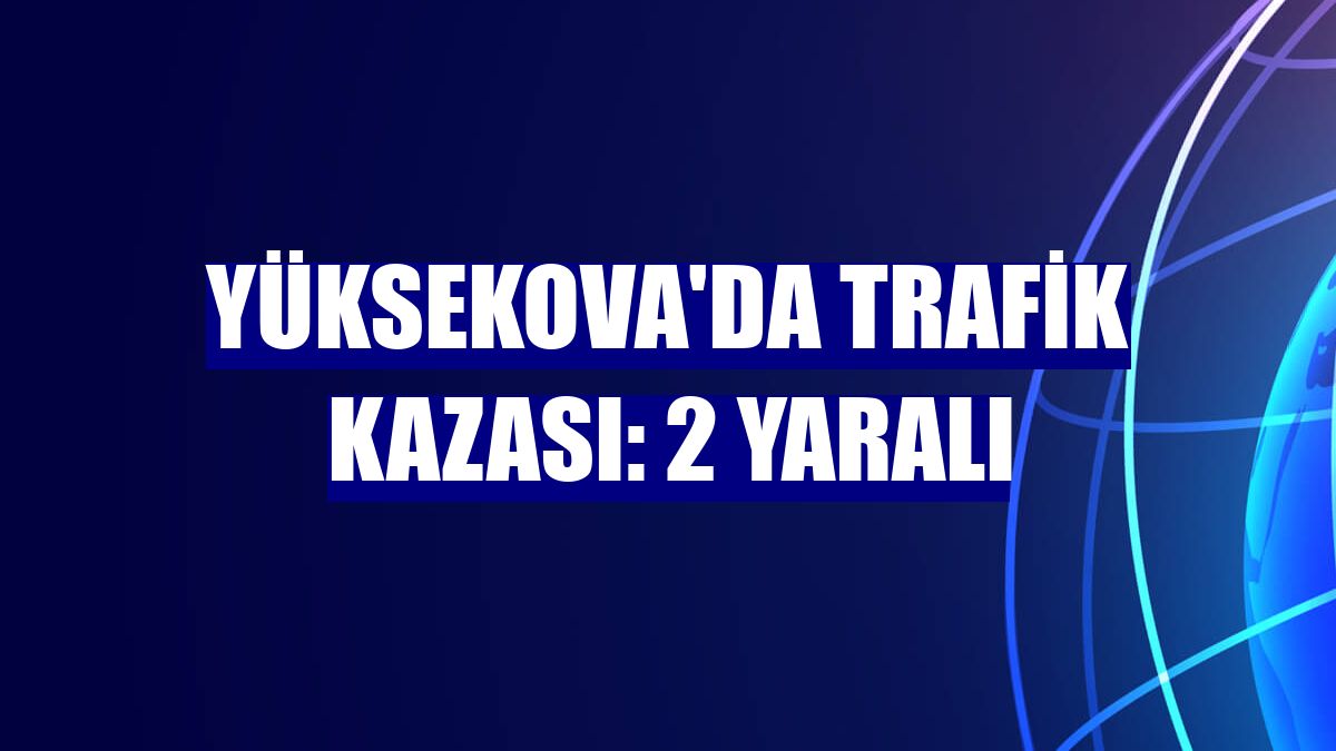 Yüksekova'da trafik kazası: 2 yaralı