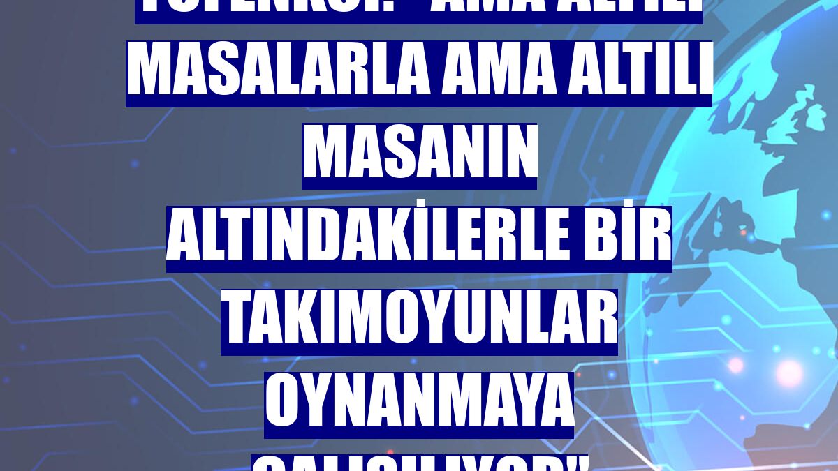 Tüfenkci: 'Ama altılı masalarla ama altılı masanın altındakilerle bir takımoyunlar oynanmaya çalışılıyor'