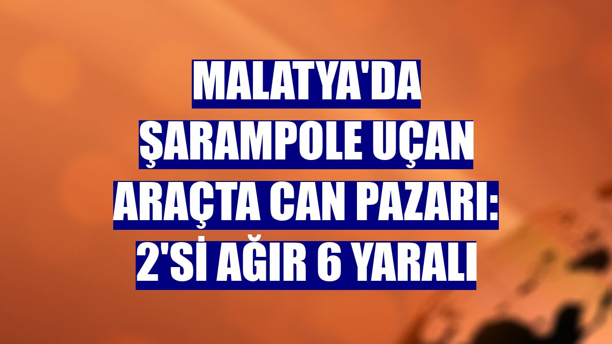 Malatya'da şarampole uçan araçta can pazarı: 2'si ağır 6 yaralı