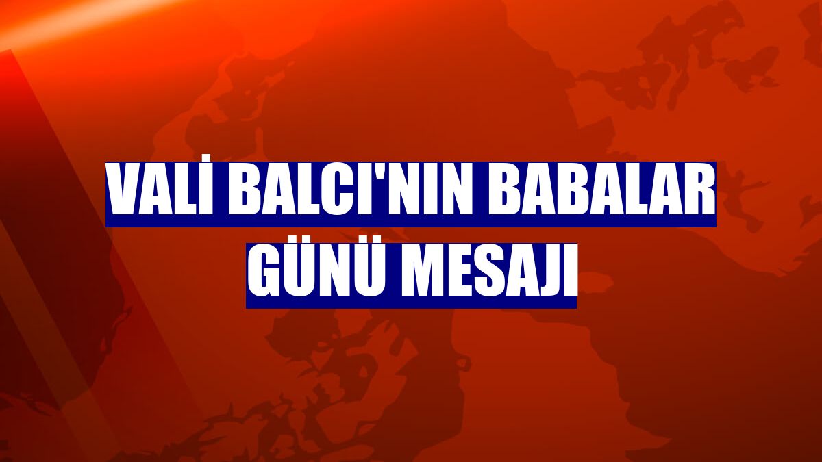 Vali Balcı'nın babalar günü mesajı