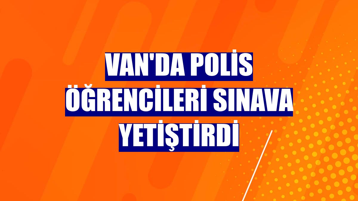 Van'da polis öğrencileri sınava yetiştirdi