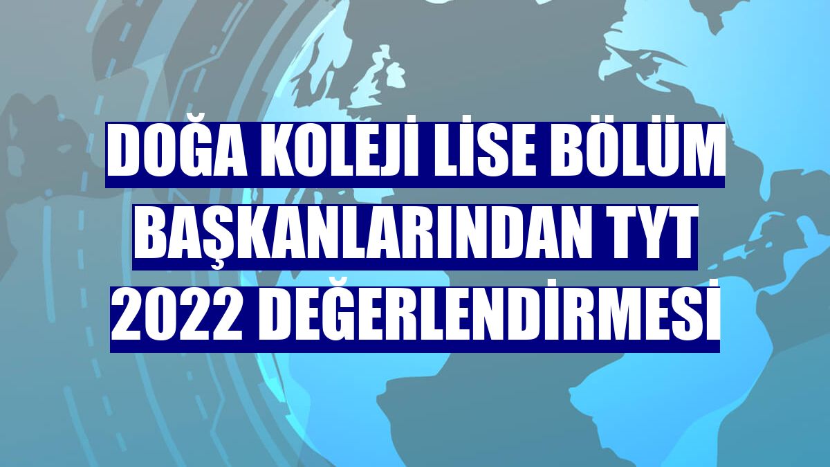 Doğa Koleji Lise Bölüm Başkanlarından TYT 2022 değerlendirmesi